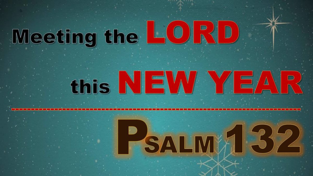 Meeting the LORD this New Year: Psalm 132