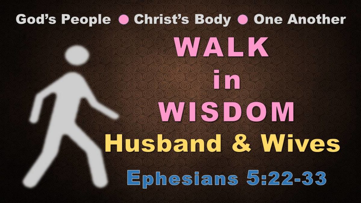 Walk in Wisdom—Husbands & Wives: Eph 5.22-33