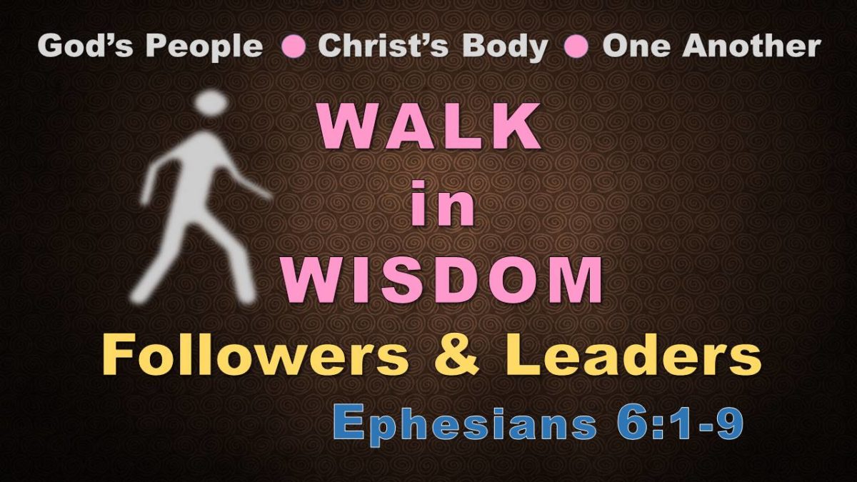 Walk in Wisdom—Followers & Leaders: Eph 6.1-9